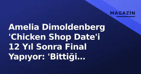 Amelia Dimoldenberg 'Chicken Shop Date'i 12 Yıl Sonra Final Yapıyor: 'Bittiği Zamanı Biliyordum'