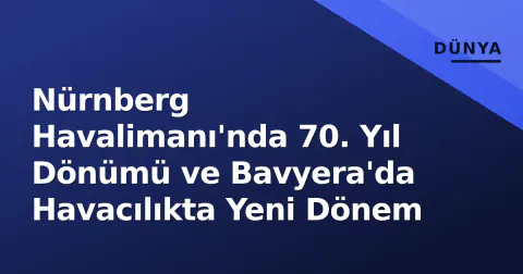 Nürnberg Havalimanı'nda 70. Yıl Dönümü ve Bavyera'da Havacılıkta Yeni Dönem