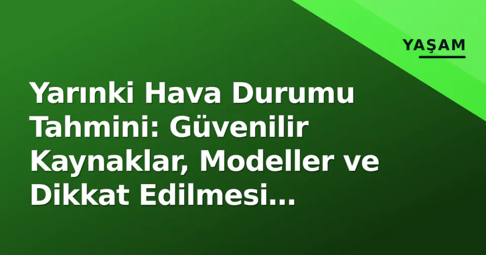 Yarınki Hava Durumu Tahmini: Güvenilir Kaynaklar, Modeller ve Dikkat Edilmesi Gerekenler görseli