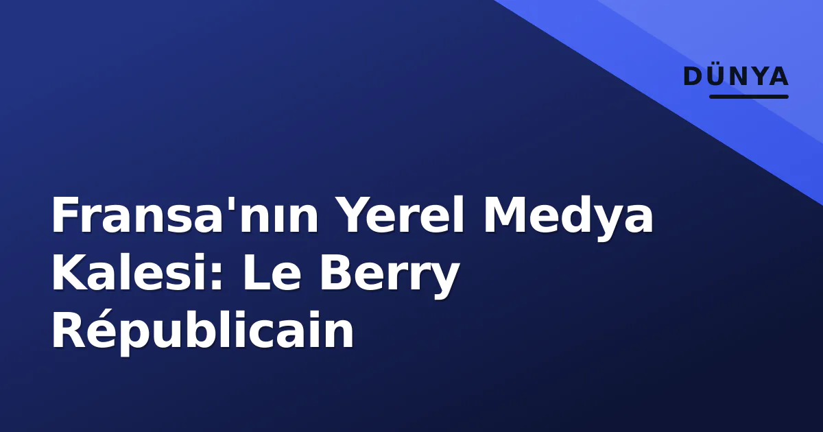 Fransa'nın Yerel Medya Kalesi: Le Berry Républicain Fransa'nın Yerel Medya Kalesi: Le Berry Républicain