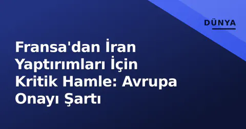 Fransa'dan İran Yaptırımları İçin Kritik Hamle: Avrupa Onayı Şartı