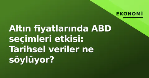 Altın fiyatlarında ABD seçimleri etkisi: Tarihsel veriler ne söylüyor?