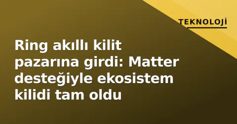 Ring akıllı kilit pazarına girdi: Matter desteğiyle ekosistem kilidi tam oldu