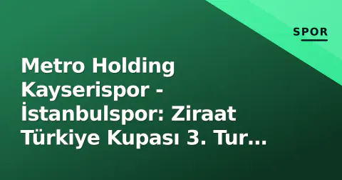 Metro Holding Kayserispor - İstanbulspor: Ziraat Türkiye Kupası 3. Tur maçı saat kaçta, hangi kanalda?
