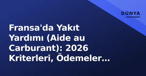 Fransa'da Yakıt Yardımı (Aide au Carburant): 2026 Kriterleri, Ödemeler ve Başvuru Süreci