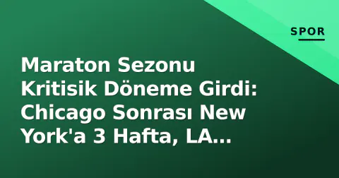 Maraton Sezonu Kritisik Döneme Girdi: Chicago Sonrası New York'a 3 Hafta, LA 2028 Kotası Peşinde Türk Koşucuları