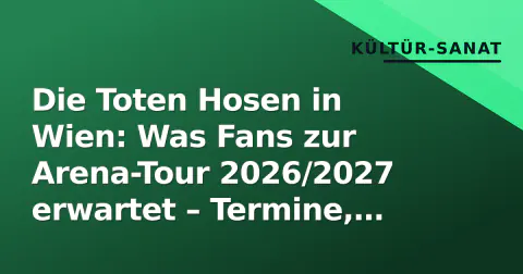 Die Toten Hosen in Wien: Was Fans zur Arena-Tour 2026/2027 erwartet – Termine, Tickets & Setlist-Prognose