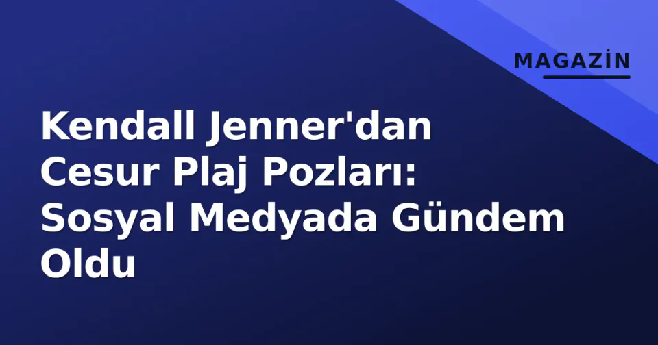 Kendall Jenner'dan Cesur Plaj Pozları: Sosyal Medyada Gündem Oldu görseli