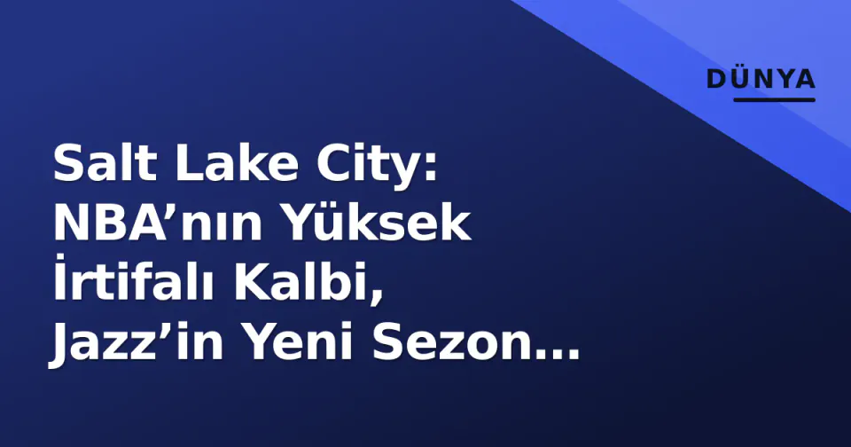 Salt Lake City: NBA’nın Yüksek İrtifalı Kalbi, Jazz’in Yeni Sezon Heyecanı ve Nuggets Zirvesi görseli