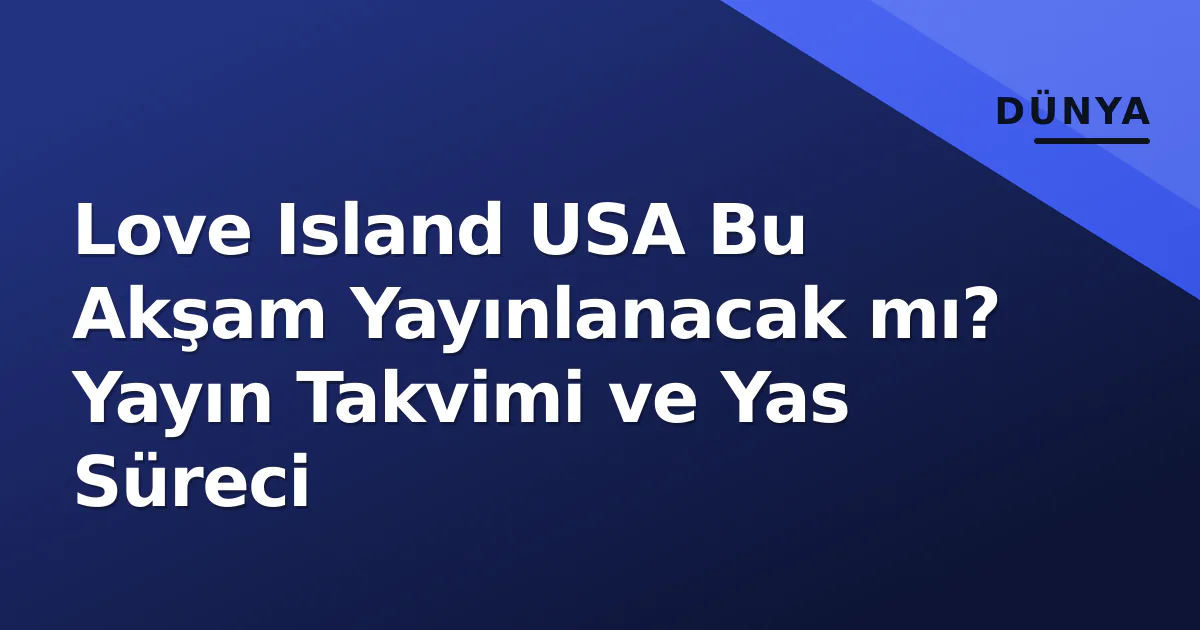 Love Island USA Bu Akşam Yayınlanacak mı? Yayın Takvimi ve Yas Süreci Love Island USA Bu Akşam Yayınlanacak mı? Yayın Takvimi ve Yas Süreci