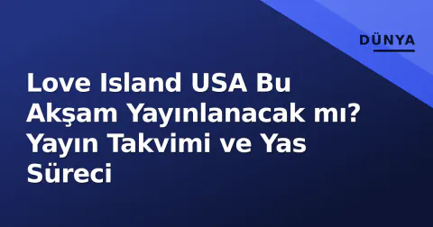 Love Island USA Bu Akşam Yayınlanacak mı? Yayın Takvimi ve Yas Süreci Love Island USA Bu Akşam Yayınlanacak mı? Yayın Takvimi ve Yas Süreci