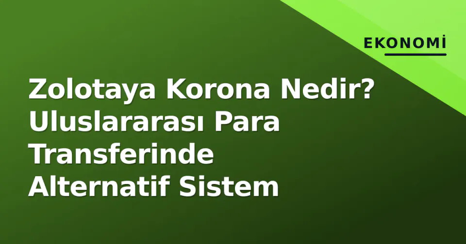 Zolotaya Korona Nedir? Uluslararası Para Transferinde Alternatif Sistem görseli