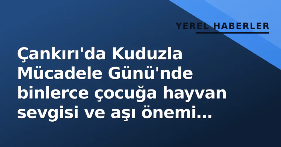 Çankırı'da Kuduzla Mücadele Günü'nde binlerce çocuğa hayvan sevgisi ve aşı önemi anlatıldı görseli