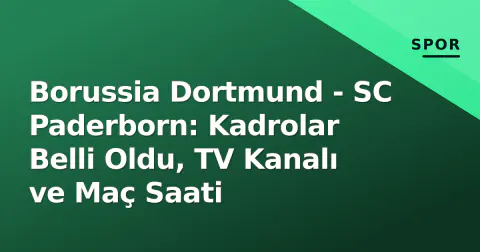 Borussia Dortmund - SC Paderborn: Kadrolar Belli Oldu, TV Kanalı ve Maç Saati