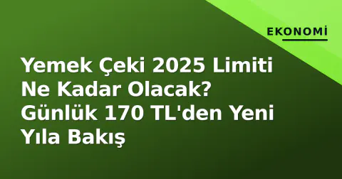 Yemek Çeki 2025 Limiti Ne Kadar Olacak? Günlük 170 TL'den Yeni Yıla Bakış