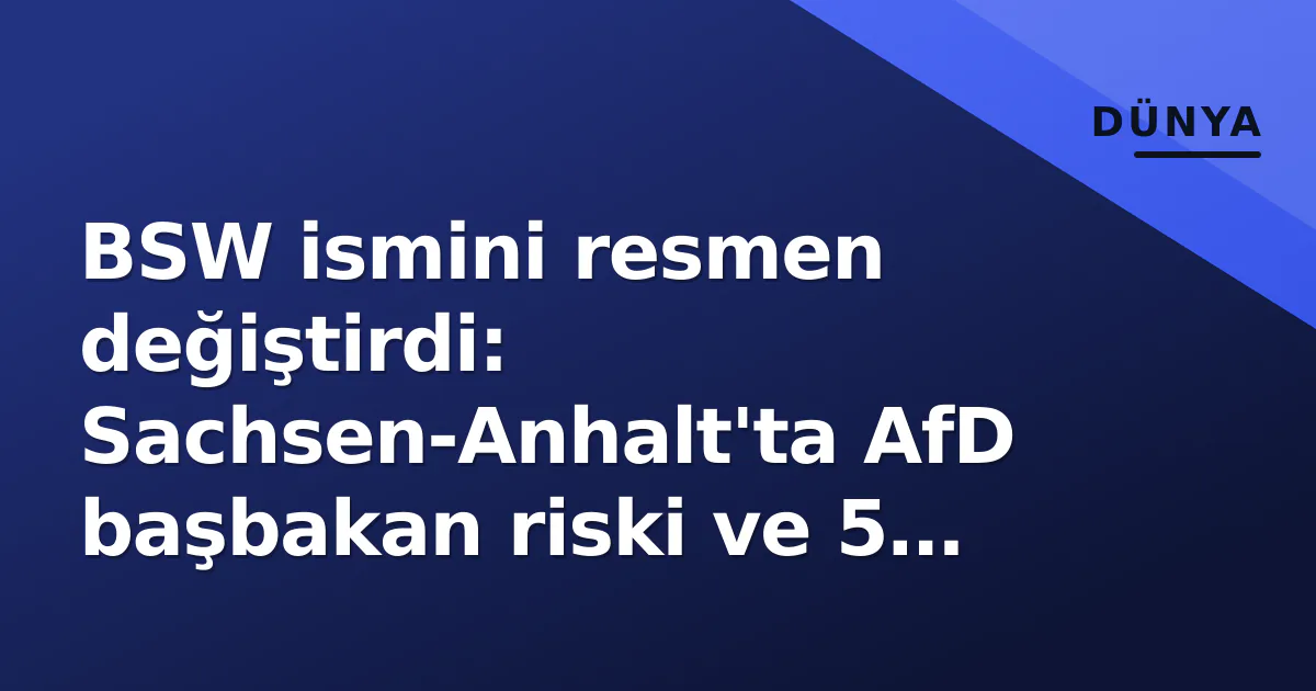 BSW ismini resmen değiştirdi: Sachsen-Anhalt'ta AfD başbakan riski ve 5 kritikal sandık BSW ismini resmen değiştirdi: Sachsen-Anhalt'ta AfD başbakan riski ve 5 kritikal sandık