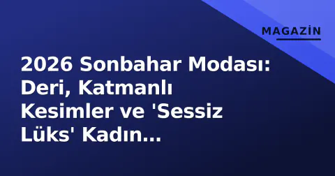 2026 Sonbahar Modası: Deri, Katmanlı Kesimler ve 'Sessiz Lüks' Kadın Gardırobunu Yönetecek 2026 Sonbahar Modası: Deri, Katmanlı Kesimler ve 'Sessiz Lüks' Kadın Gardırobunu Yönetecek