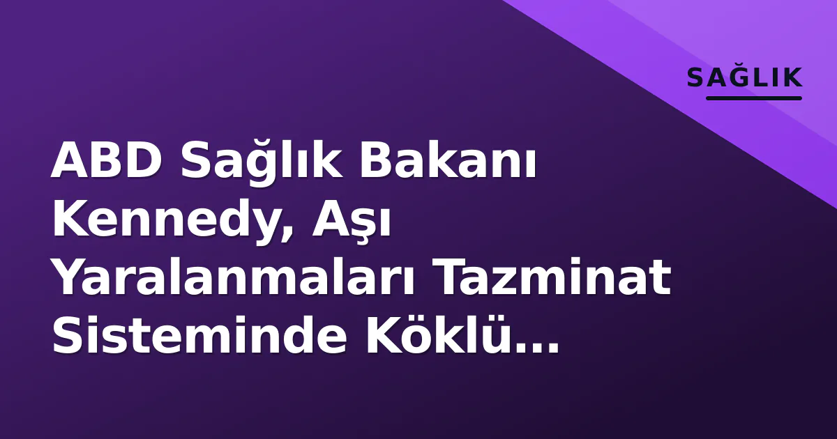 ABD Sağlık Bakanı Kennedy, Aşı Yaralanmaları Tazminat Sisteminde Köklü Değişikliklere Başladı ABD Sağlık Bakanı Kennedy, Aşı Yaralanmaları Tazminat Sisteminde Köklü Değişikliklere Başladı