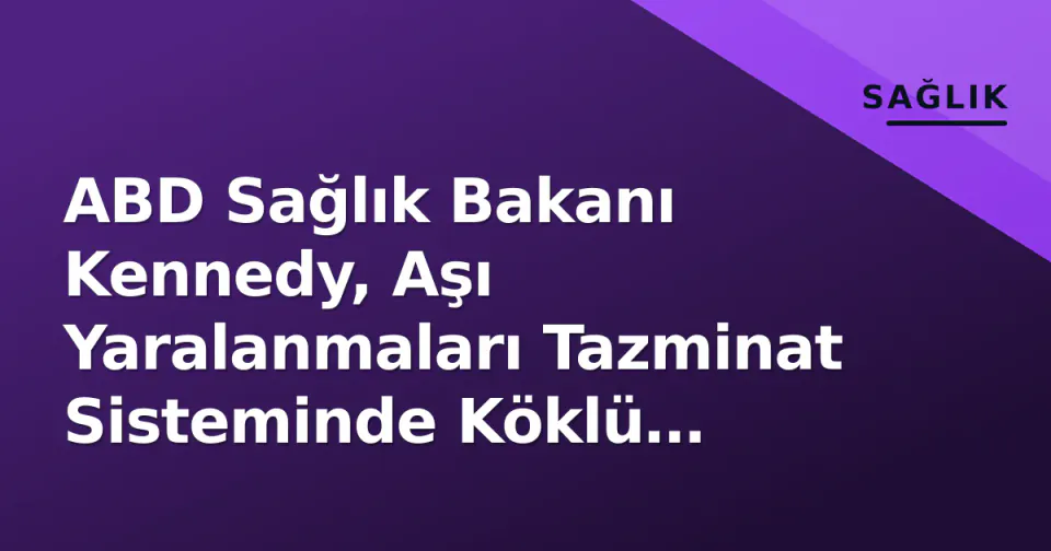 ABD Sağlık Bakanı Kennedy, Aşı Yaralanmaları Tazminat Sisteminde Köklü Değişikliklere Başladı görseli