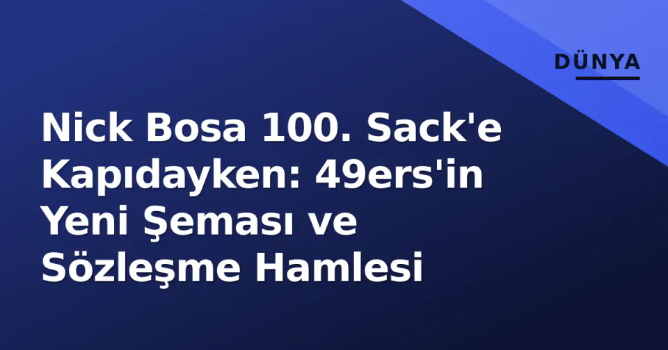Nick Bosa 100. Sack'e Kapıdayken: 49ers'in Yeni Şeması ve Sözleşme Hamlesi görseli