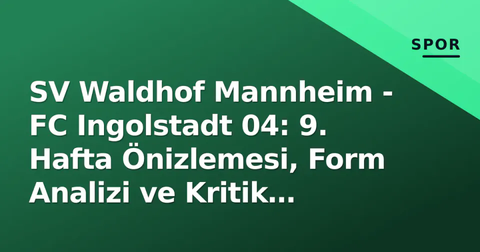 SV Waldhof Mannheim - FC Ingolstadt 04: 9. Hafta Önizlemesi, Form Analizi ve Kritik Noktalar görseli