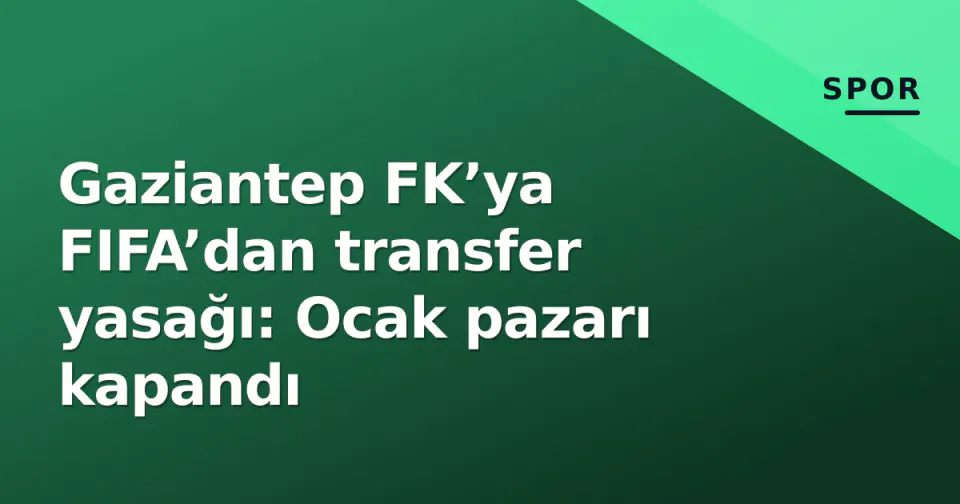 Gaziantep FK’ya FIFA’dan transfer yasağı: Ocak pazarı kapandı görseli