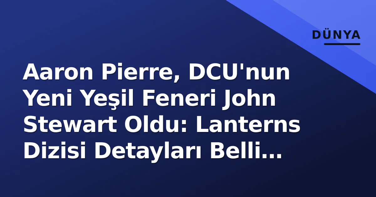 Aaron Pierre, DCU'nun Yeni Yeşil Feneri John Stewart Oldu: Lanterns Dizisi Detayları Belli Oldu Aaron Pierre, DCU'nun Yeni Yeşil Feneri John Stewart Oldu: Lanterns Dizisi Detayları Belli Oldu