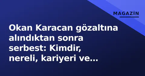 Okan Karacan gözaltına alındıktan sonra serbest: Kimdir, nereli, kariyeri ve eski eşi Ezgi Eyüboğlu