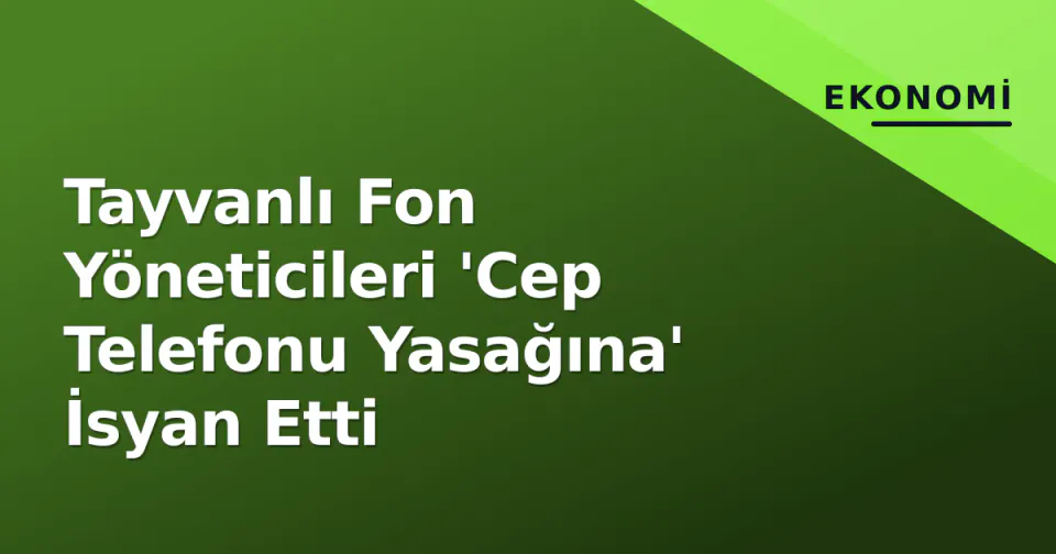 Tayvanlı Fon Yöneticileri 'Cep Telefonu Yasağına' İsyan Etti görseli