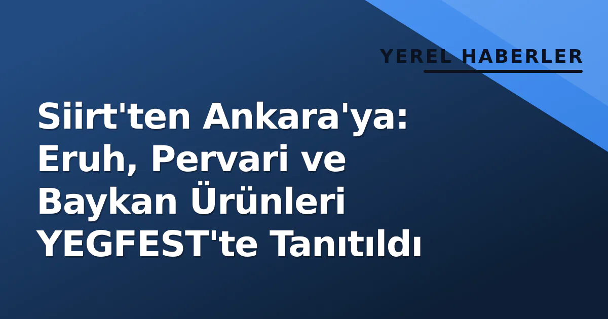 Siirt'ten Ankara'ya: Eruh, Pervari ve Baykan Ürünleri YEGFEST'te Tanıtıldı Siirt'ten Ankara'ya: Eruh, Pervari ve Baykan Ürünleri YEGFEST'te Tanıtıldı