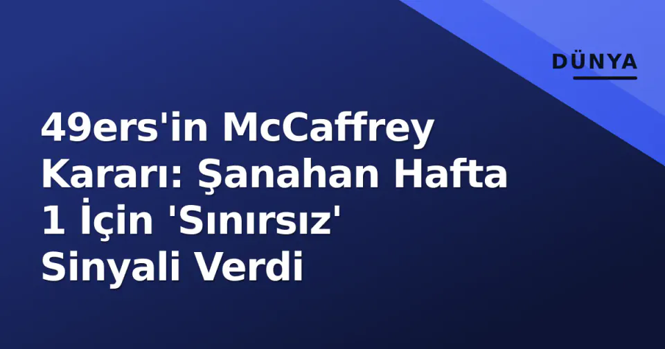 49ers'in McCaffrey Kararı: Şanahan Hafta 1 İçin 'Sınırsız' Sinyali Verdi görseli