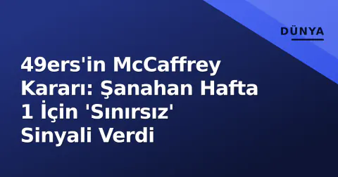49ers'in McCaffrey Kararı: Şanahan Hafta 1 İçin 'Sınırsız' Sinyali Verdi