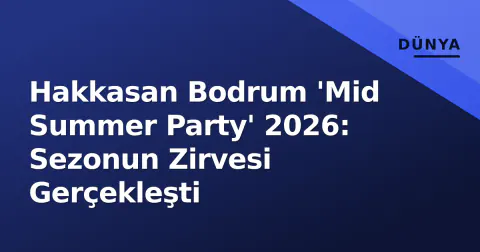 Hakkasan Bodrum 'Mid Summer Party' 2026: Sezonun Zirvesi Gerçekleşti