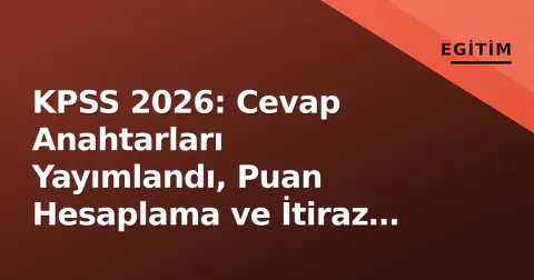 KPSS 2026: Cevap Anahtarları Yayımlandı, Puan Hesaplama ve İtiraz Süreci Resmi Olarak Başladı