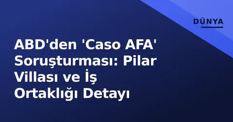 ABD'den 'Caso AFA' Soruşturması: Pilar Villası ve İş Ortaklığı Detayı