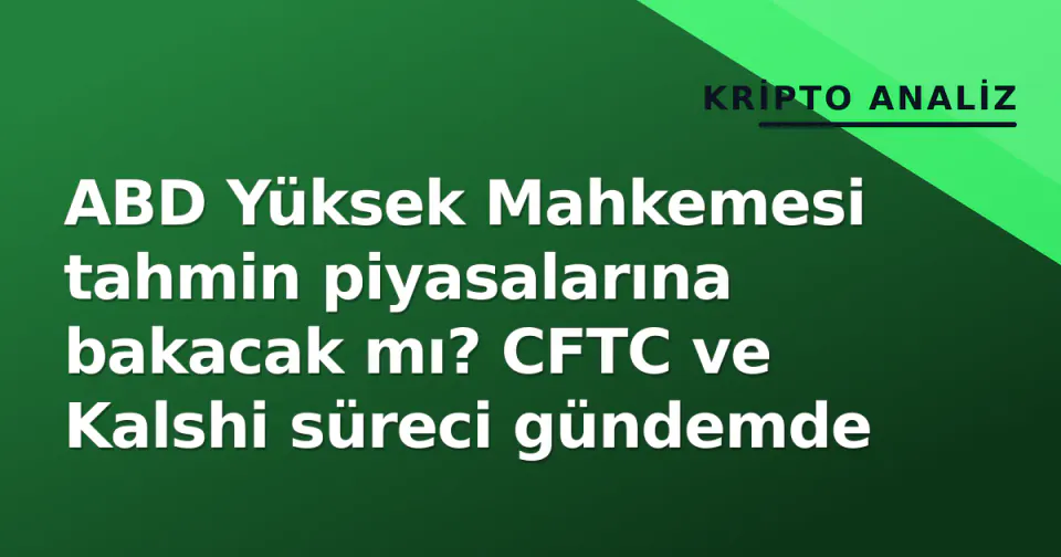 ABD Yüksek Mahkemesi tahmin piyasalarına bakacak mı? CFTC ve Kalshi süreci gündemde görseli