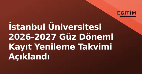 İstanbul Üniversitesi 2026-2027 Güz Dönemi Kayıt Yenileme Takvimi Açıklandı