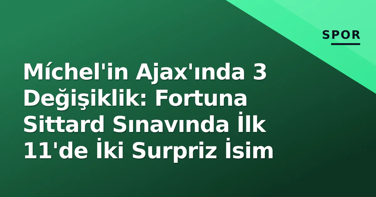 Míchel'in Ajax'ında 3 Değişiklik: Fortuna Sittard Sınavında İlk 11'de İki Surpriz İsim Míchel'in Ajax'ında 3 Değişiklik: Fortuna Sittard Sınavında İlk 11'de İki Surpriz İsim