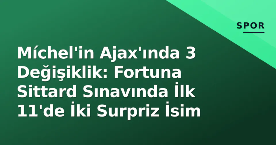 Míchel'in Ajax'ında 3 Değişiklik: Fortuna Sittard Sınavında İlk 11'de İki Surpriz İsim görseli