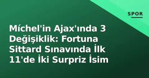 Míchel'in Ajax'ında 3 Değişiklik: Fortuna Sittard Sınavında İlk 11'de İki Surpriz İsim