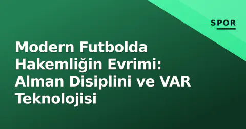Modern Futbolda Hakemliğin Evrimi: Alman Disiplini ve VAR Teknolojisi