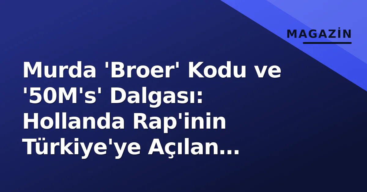 Murda 'Broer' Kodu ve '50M's' Dalgası: Hollanda Rap'inin Türkiye'ye Açılan Kapısı Murda 'Broer' Kodu ve '50M's' Dalgası: Hollanda Rap'inin Türkiye'ye Açılan Kapısı