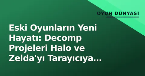 Eski Oyunların Yeni Hayatı: Decomp Projeleri Halo ve Zelda'yı Tarayıcıya Taşıdı