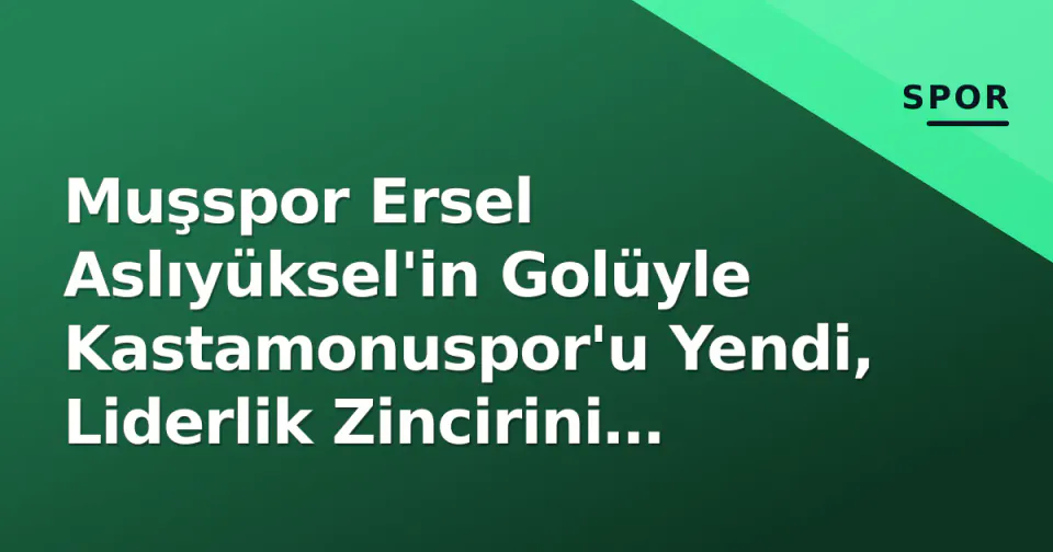 Muşspor Ersel Aslıyüksel'in Golüyle Kastamonuspor'u Yendi, Liderlik Zincirini Korudu görseli