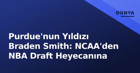 Purdue'nun Yıldızı Braden Smith: NCAA'den NBA Draft Heyecanına