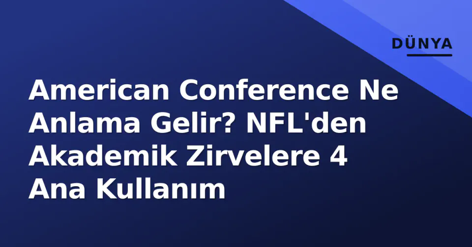 American Conference Ne Anlama Gelir? NFL'den Akademik Zirvelere 4 Ana Kullanım görseli