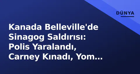 Kanada Belleville'de Sinagog Saldırısı: Polis Yaralandı, Carney Kınadı, Yom Kippur Güvenliği Artırıldı
