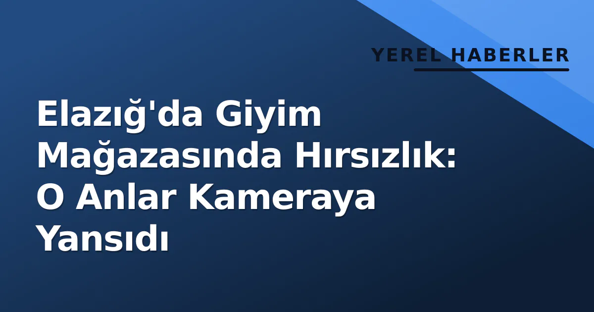 Elazığ'da Giyim Mağazasında Hırsızlık: O Anlar Kameraya Yansıdı Elazığ'da Giyim Mağazasında Hırsızlık: O Anlar Kameraya Yansıdı