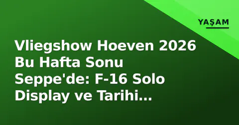 Vliegshow Hoeven 2026 Bu Hafta Sonu Seppe'de: F-16 Solo Display ve Tarihi Uçaklar Gösteri Programı