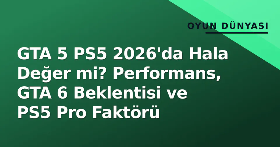 GTA 5 PS5 2026'da Hala Değer mi? Performans, GTA 6 Beklentisi ve PS5 Pro Faktörü görseli
